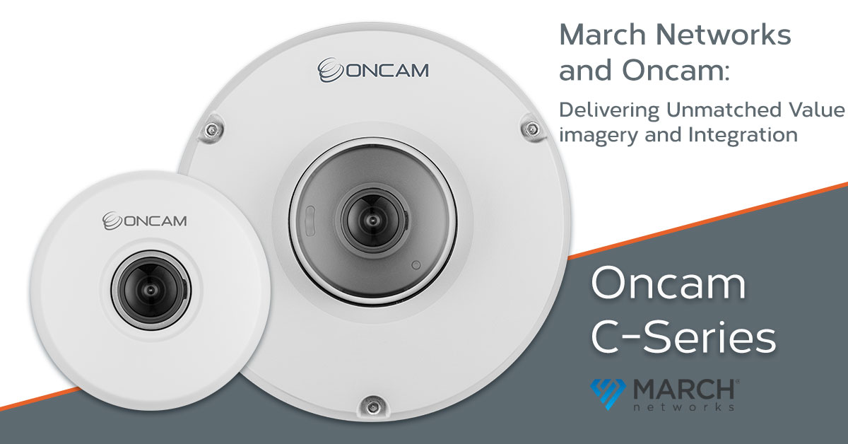 March Networks and Oncam: Delivering Unmatched Value, Imagery, and Integration.